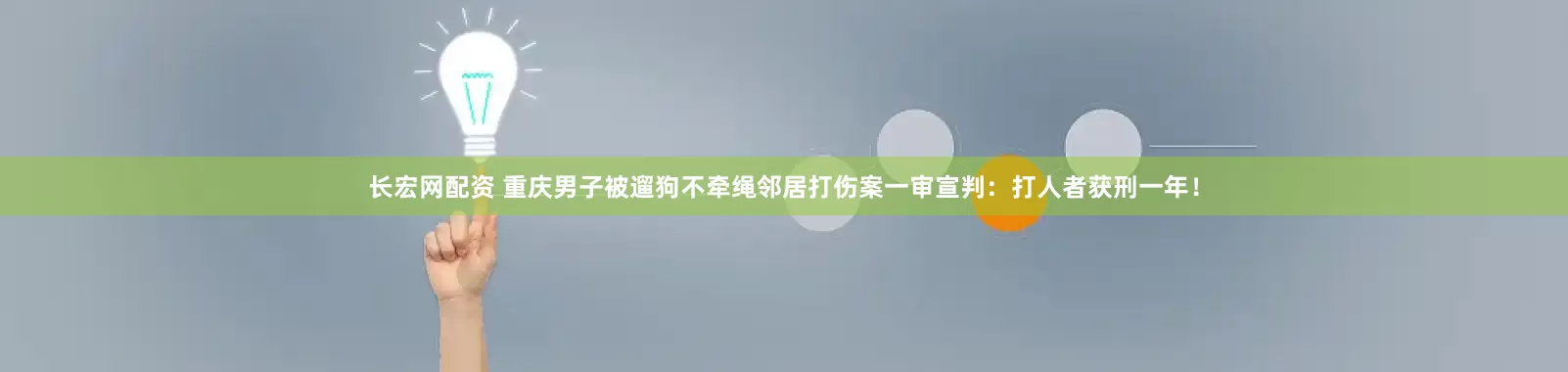 长宏网配资 重庆男子被遛狗不牵绳邻居打伤案一审宣判：打人者获刑一年！