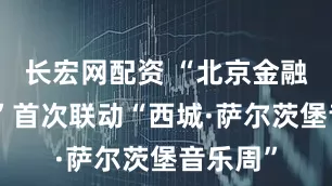 长宏网配资 “北京金融街之夜”首次联动“西城·萨尔茨堡音乐周”