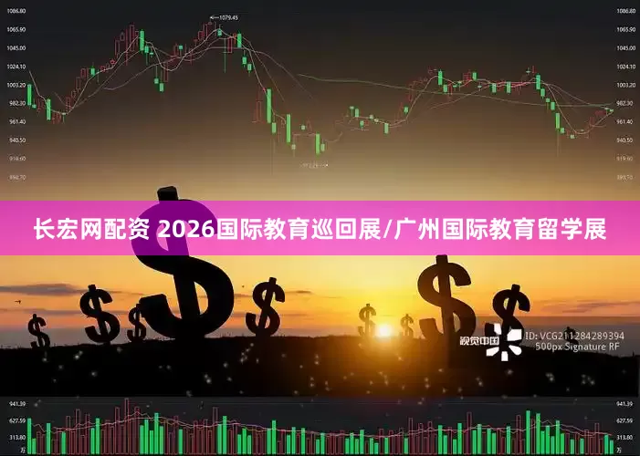 长宏网配资 2026国际教育巡回展/广州国际教育留学展