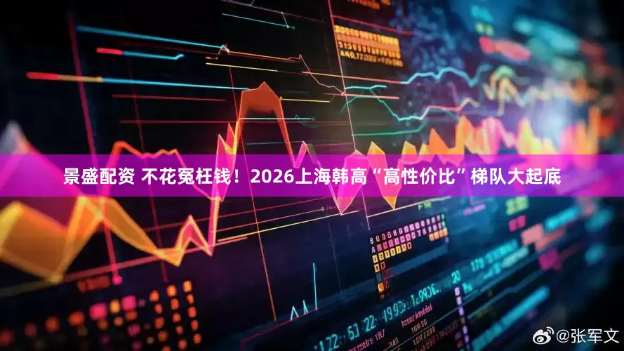 景盛配资 不花冤枉钱！2026上海韩高“高性价比”梯队大起底